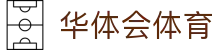 华体会(HTH)官网-全球体育赛事直播与资讯平台
